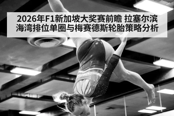 2026年F1新加坡大奖赛前瞻 拉塞尔滨海湾排位单圈与梅赛德斯轮胎策略分析