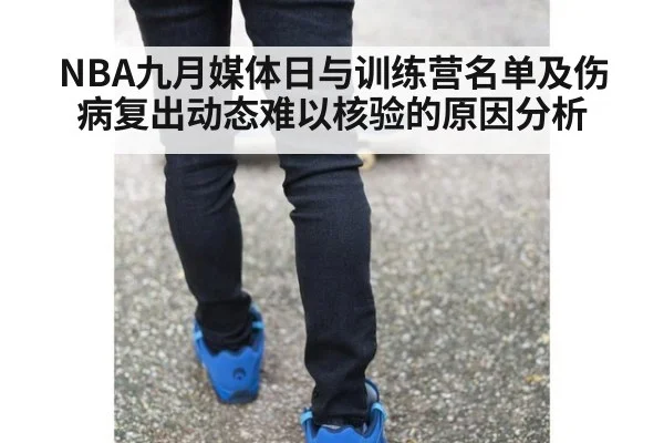 NBA九月媒体日与训练营名单及伤病复出动态难以核验的原因分析
